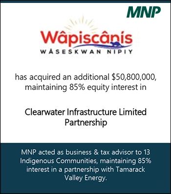 Wâpiscânīs Wâsekswan Nipiy has acquired an additional $50,800,000, maintaining 85% equity interest in  Clearwater Infrastructure Limited Partnership  MNP acted as business & tax advisor to 13 Indigenous Communities, maintaining 85% interest in a partnership with Tamarack Valley Energy.