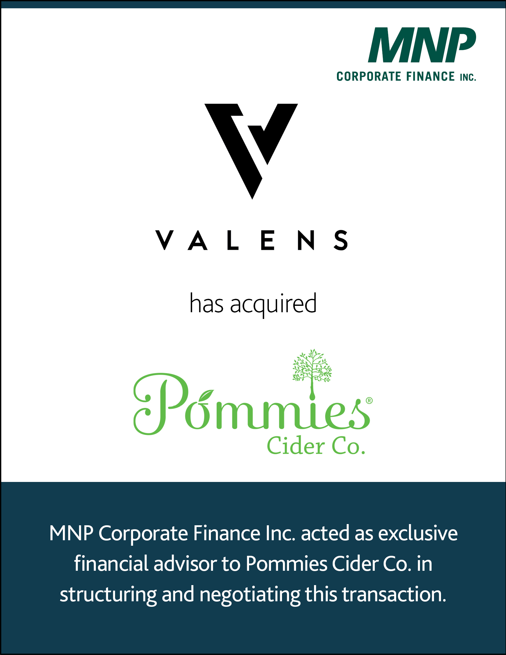 Valens has acquired Pommies Cider Co. MNP Corporate Finance Inc. acted as exclusive financial advisor to Pommies Cider Co. in structuring and negotiating this transaction