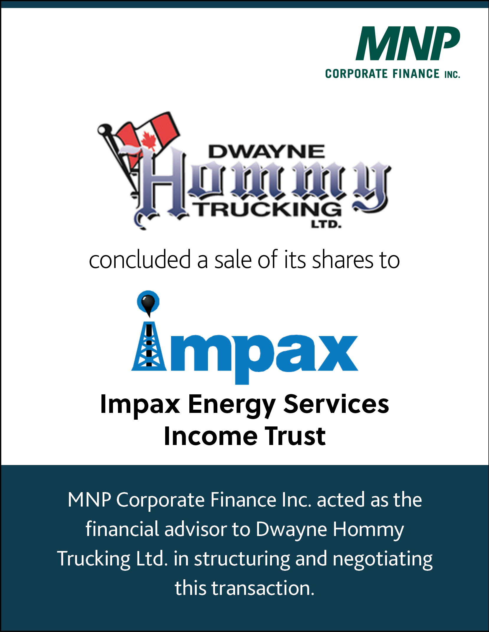 Dwayne Hommy Trucking Ltd. concluded a sale of its shares to Impax Energy Services Income Trust. 