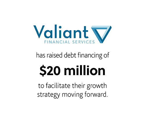 Valiant Financial Services Inc. has raised debt financing of $20 million to facilitate their growth strategy moving forward.