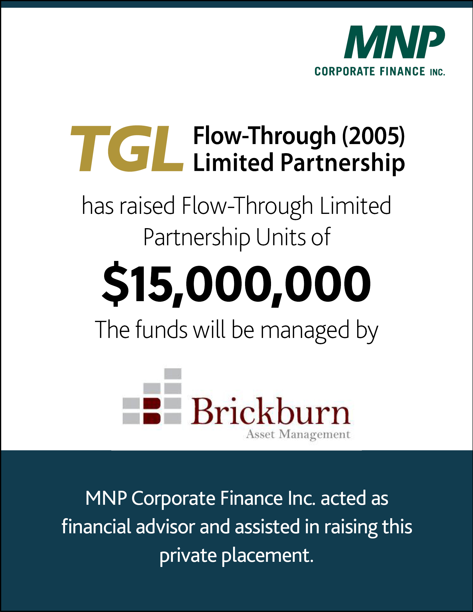 TGL Flow-Through (2005) Limited Partnership has raised Flow-Through Limited Partnership Units of $15,000,000 the funds will be managed by Brickburn Asset Management