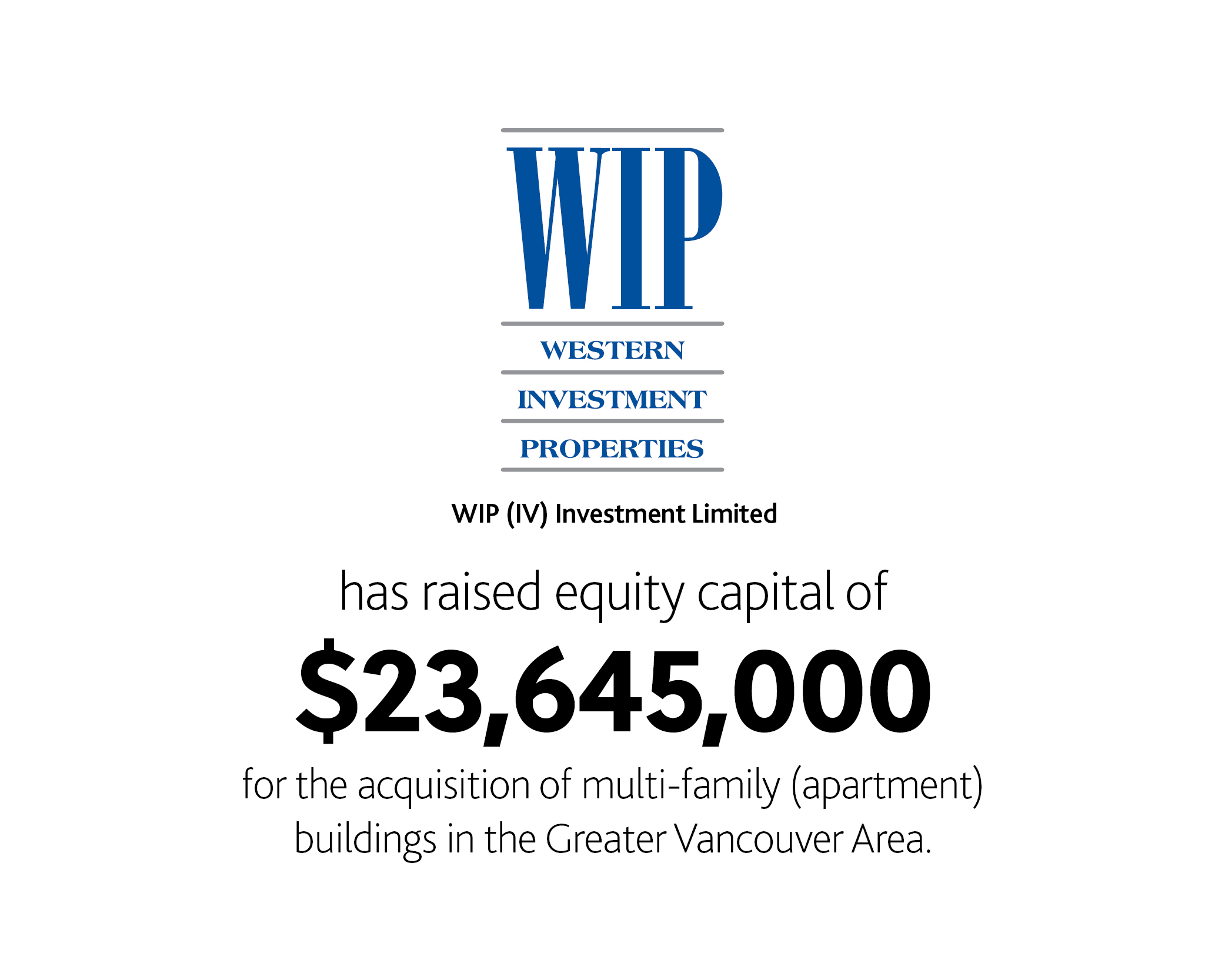 WIP (IV) Investment Limited Partnership has raised equity capital of $23,645,000 for the acquisition of multi-family (apartment) buildings in the Greater Vancouver Area.