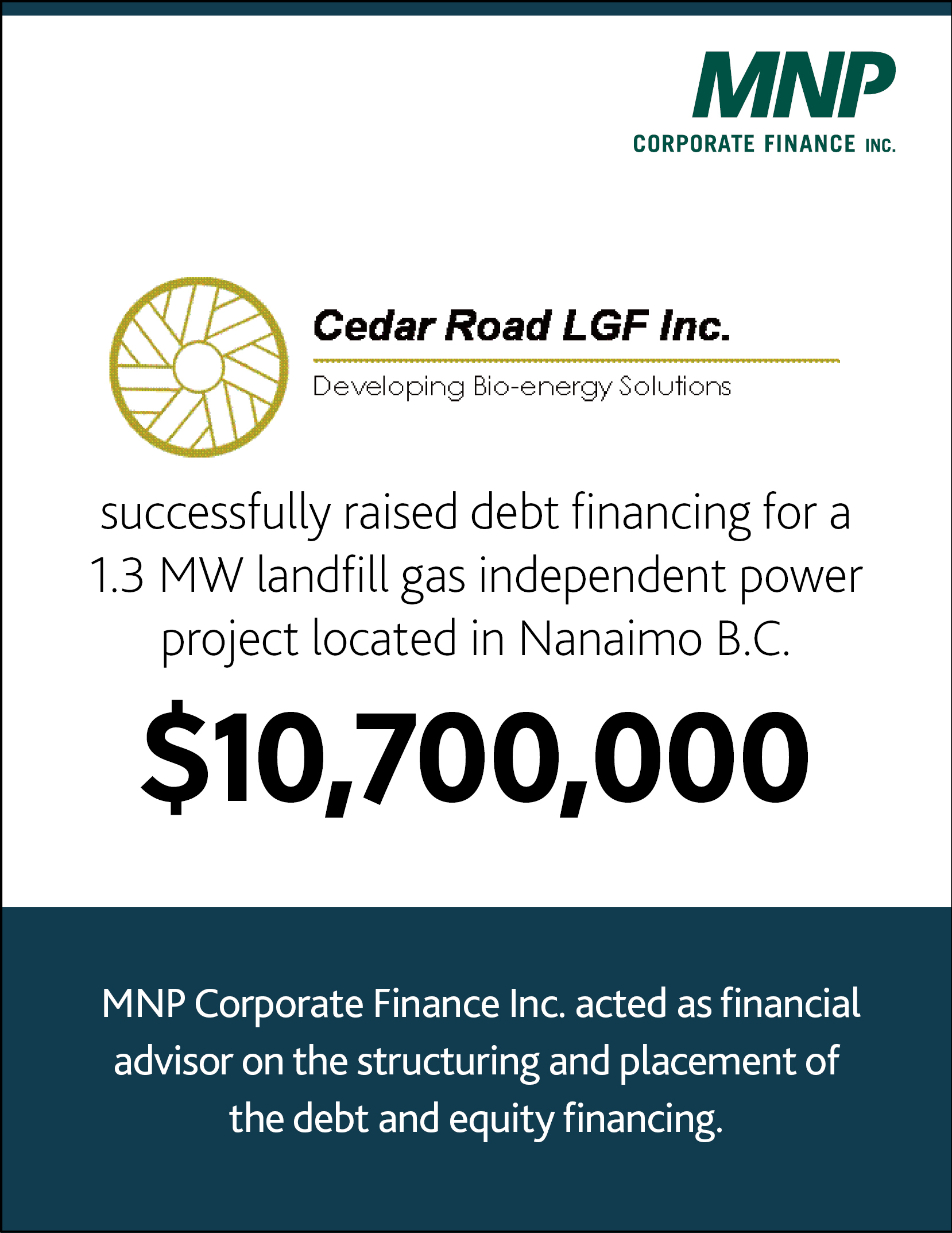 Cedar Road LGF Inc successfully raised debt financing for a 1.3 MW Landfill gas independent power project located in Nanaimo B.C. $10,700,000